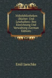 .Volksbibliotheken (Bucher- Und Lesehallen): Ihre Einrichtung Und Verwaltung (German Edition)