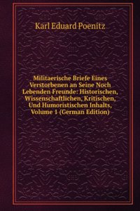 Militaerische Briefe Eines Verstorbenen an Seine Noch Lebenden Freunde: Historischen, Wissenschaftlichen, Kritischen, Und Humoristischen Inhalts, Volume 1 (German Edition)