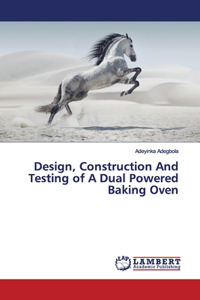 Design, Construction And Testing of A Dual Powered Baking Oven