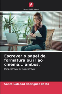 Escrever o papel de formatura ou ir ao cinema... ambos.