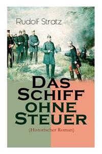 Schiff ohne Steuer (Historischer Roman): Das Deutsche Reich der Bismarckzeit - Politischer Roman