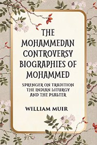 The Mohammedan Controversy Biographies Of Mohammed Sprenger On Tradition The Indian Liturgy And The Psalter