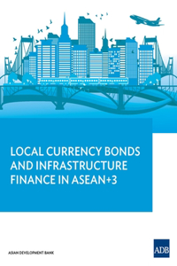 Local Currency Bonds and Infrastructure Finance in ASEAN 3