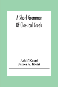 A Short Grammar Of Classical Greek