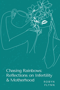 Chasing Rainbows: Reflections on Infertility & Motherhood