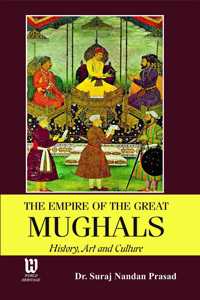 The Empire of The Great Mughals : History, Art and Culture