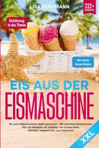 Eis aus der Eismaschine XXL: is zum Selbermachen leicht gemacht Â¿ Mit und ohne Eismaschine! 222+ Eis Rezepte u.a. Sorbets, Ice-Cream-Rolls, Parfaits, Veganes Eis, Low Carb uvm.