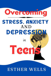 Overcoming stress, anxiety and depression in teens