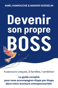 Devenir Son Propre Boss: 4 Parcours Uniques, 2 Familles, 1 Ambition - Le Guide Complet Pour Vous Accompagner Etape Par Etape Dans Votre Aventure Entrepreneuriale