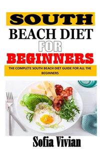 South Beach Diet for Beginners: The Complete South Beach Diet Guide for All the Beginners