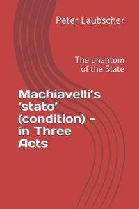 Machiavelli's 'stato' (condition) - in Three Acts