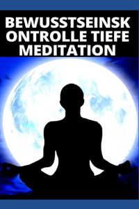 Bewusstseinskontrolle Tiefe Meditation