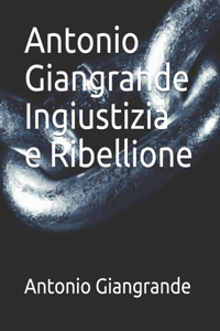 Antonio Giangrande Ingiustizia e Ribellione