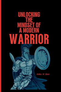 Unlocking The Mindset Of A Modern Warrior.