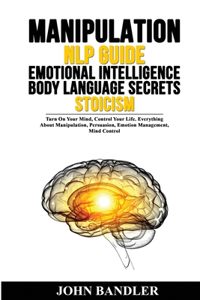 Manipulation - Nlp Guide - Emotional Intelligence - Body Language Secrets - Stoicism