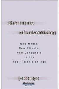 The Future of Advertising: New Media, New Clients, New Consumers in the Post-Television Age: New Media, New Clients, New Consumers in the Post-Television Age