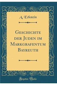 Geschichte der Juden im Markgrafentum Bayreuth (Classic Reprint)