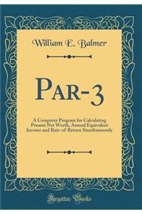 Par-3: A Computer Program for Calculating Present Net Worth, Annual Equivalent Income and Rate-of-Return Simultaneously (Classic Reprint)