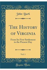 The History of Virginia, Vol. 1: From Its First Settlement to the Present Day (Classic Reprint)