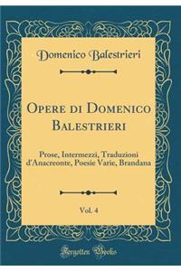 Opere di Domenico Balestrieri, Vol. 4: Prose, Intermezzi, Traduzioni d'Anacreonte, Poesie Varie, Brandana (Classic Reprint)