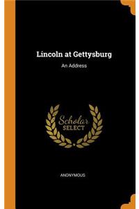 Lincoln at Gettysburg: An Address