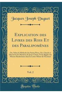 Explication Des Livres Des Rois Et Des ParalipomÃ¨nes, Vol. 2: Ou, Selon La MÃ©thode Des Saints PÃ¨res, on s'Atache Ã? DÃ©couvrir Les MystÃ¨res de Jesus-Christ, Et Les RÃ¨gles Des Moeurs RenfermÃ©es Dans La Lettre MÃ¨me de l'Ã?criture (Classic Repr