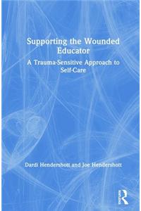Supporting the Wounded Educator: A Trauma-Sensitive Approach to Self-Care