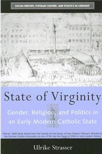 STATE OF VIRGINITY: GENDER, RELIGION, AND POLITICS IN AN EARLY MODERN CATHOLIC STATE