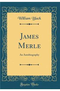 James Merle: An Autobiography (Classic Reprint): An Autobiography (Classic Reprint)