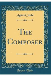 The Composer (Classic Reprint)