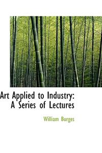 Art Applied to Industry: A Series of Lectures