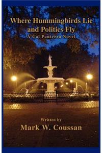 Where Hummingbirds Lie and Politics Fly: A Cal Panterra Novel