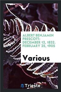Albert Benjamin Prescott: December 12, 1832. February 25, 1905