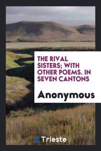 The Rival Sisters; With Other Poems. in Seven Cantons