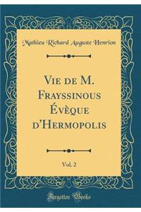Vie de M. Frayssinous Évèque d'Hermopolis, Vol. 2 (Classic Reprint)