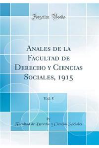 Anales de la Facultad de Derecho y Ciencias Sociales, 1915, Vol. 5 (Classic Reprint)