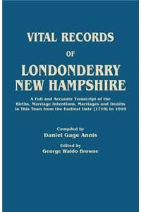 Vital Records of Londonderry, New Hampshire. a Full and Accurate Transcript of the Births, Marriage Intentions, Marriages and Deaths in This Town from