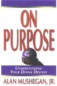 On Purpose!: Understanding Your Divine Destiny