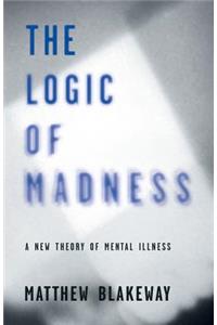 Logic of Madness: A New Theory of Mental Illness
