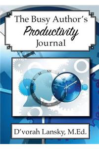 The Busy Author's Productivity Journal: A 30-Day Journal to Help You Track Your Activity and Results