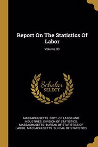 Report On The Statistics Of Labor; Volume 33