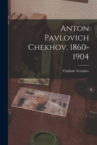 Anton Pavlovich Chekhov, 1860-1904