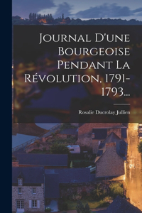Journal D'une Bourgeoise Pendant La Révolution, 1791-1793...