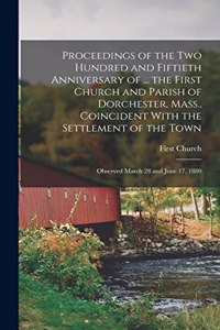 Proceedings of the Two Hundred and Fiftieth Anniversary of ... the First Church and Parish of Dorchester, Mass., Coincident With the Settlement of the Town