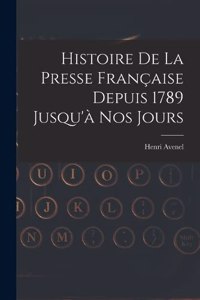 Histoire De La Presse Française Depuis 1789 Jusqu'à Nos Jours