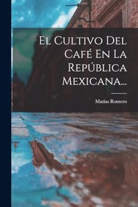 Cultivo Del Café En La República Mexicana...