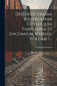 Desiderii Erasmi Roterodami Colloquia Familiaria Et Encomium Moriae, Volume 1...