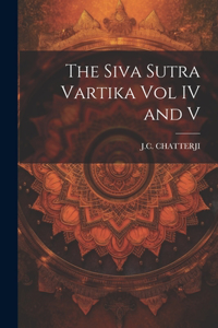 The Siva Sutra Vartika Vol IV and V