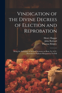 Vindication of the Divine Decrees of Election and Reprobation