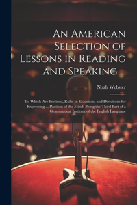 An American Selection of Lessons in Reading and Speaking ...